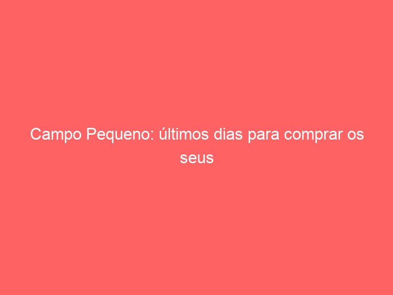 Campo Pequeno: últimos dias para comprar os seus Abonos com 10% de desconto