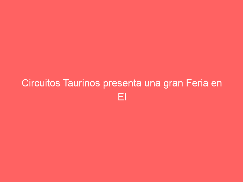 Circuitos Taurinos presenta una gran Feria en El Burgo De Osma