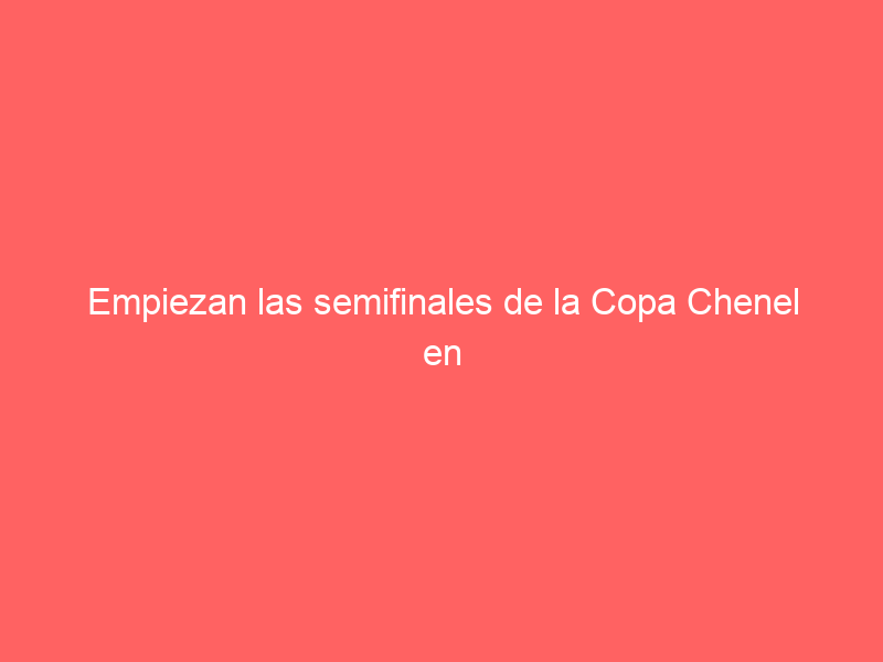Empiezan las semifinales de la Copa Chenel en Valdetorres de Jarama
