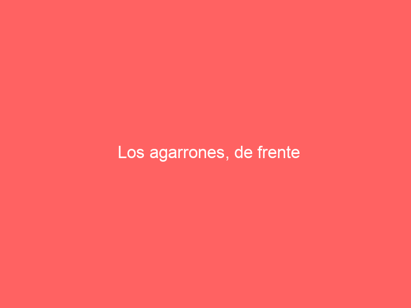 Los agarrones, de frente