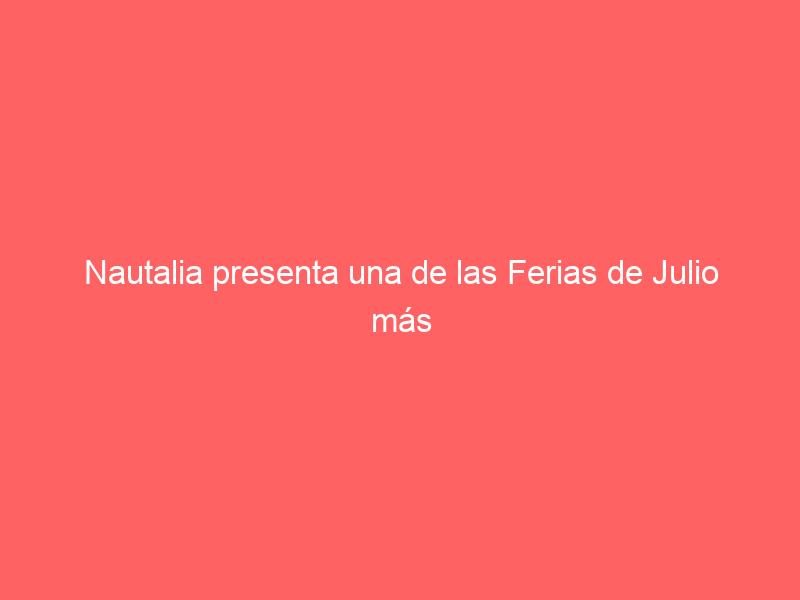 Nautalia presenta una de las Ferias de Julio más rematadas de las últimas décadas