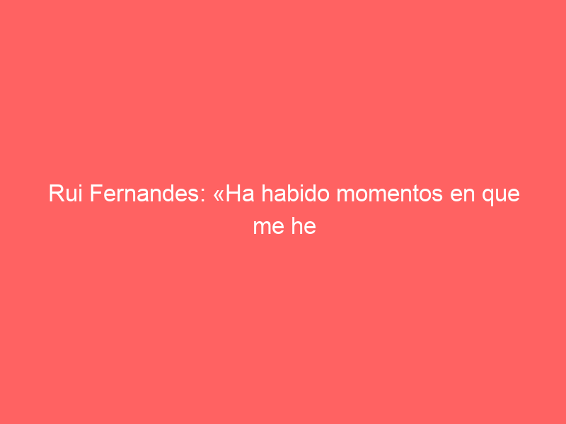 Rui Fernandes: «Ha habido momentos en que me he sentido muy cuajado, y con la cuadra muy a punto»