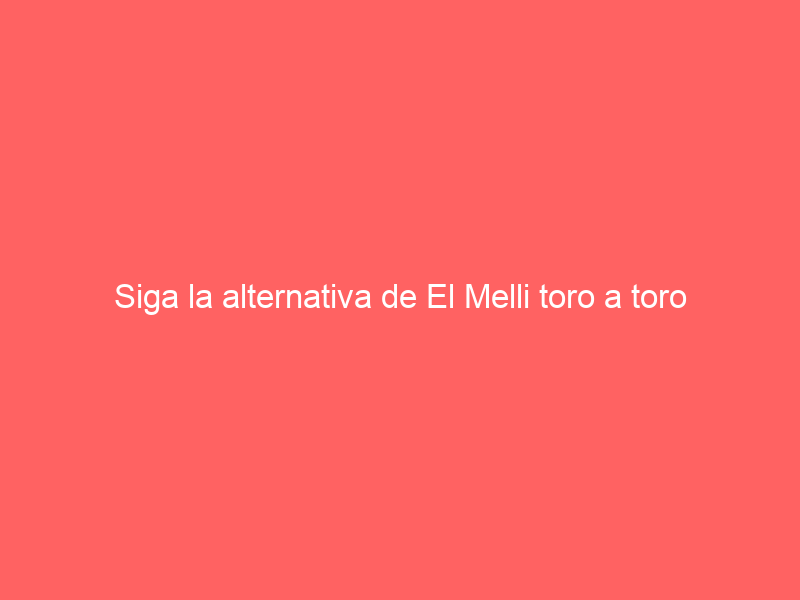 Siga la alternativa de El Melli toro a toro