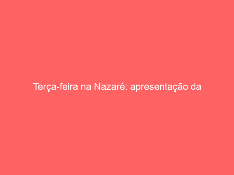 Terça-feira na Nazaré: apresentação da primeira parte da temporada e entrega de prémios aos triunfadores de 2023