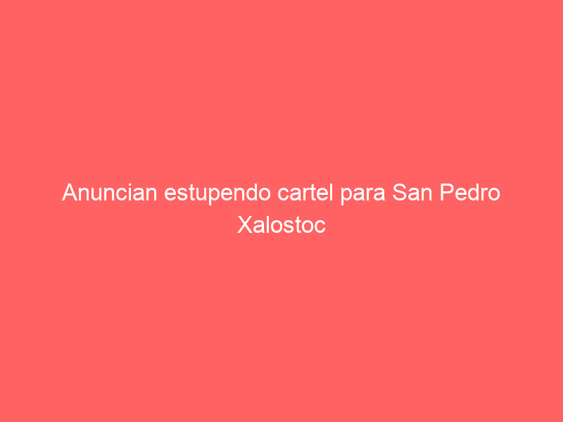 Anuncian estupendo cartel para San Pedro Xalostoc a darse en noviembre próximo