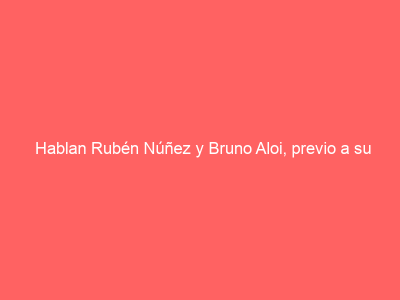 Hablan Rubén Núñez y Bruno Aloi, previo a su compromiso de este domingo en el Nuevo Progreso de Guadalajara