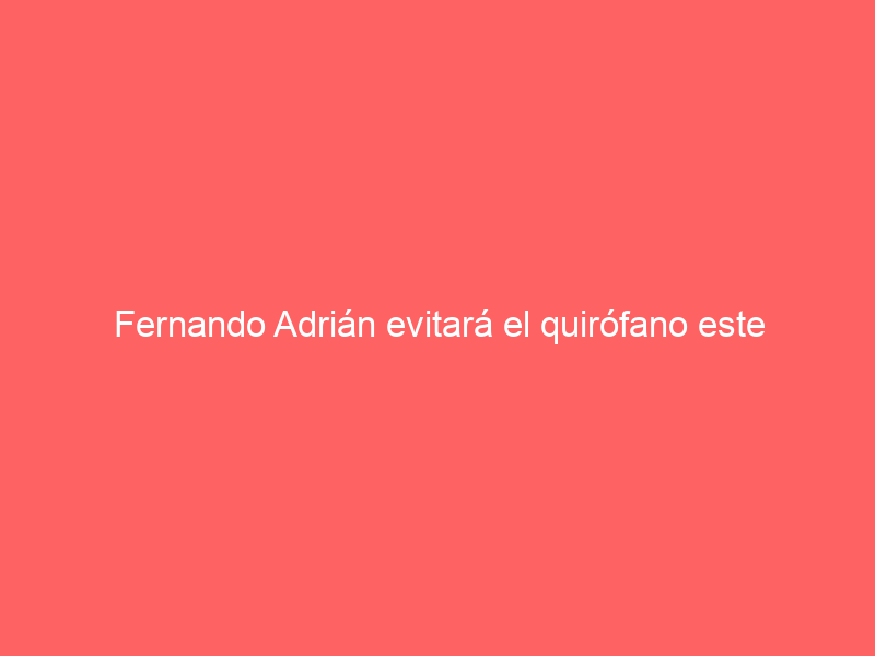 Fernando Adrián evitará el quirófano este invierno tras su fractura de tobillo