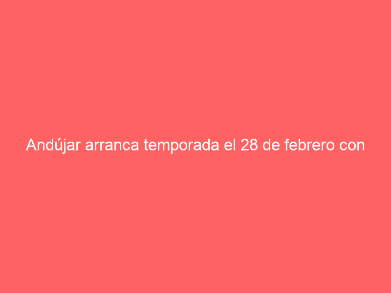 Andújar arranca temporada el 28 de febrero con una novillada