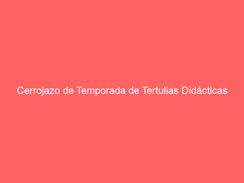 Cerrojazo de Temporada de Tertulias Didácticas Taurinas 2023