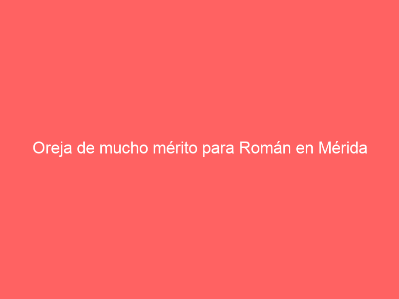 Oreja de mucho mérito para Román en Mérida ante una exigente corrida de Barralva
