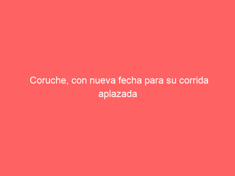 Coruche, con nueva fecha para su corrida aplazada y para el inicio de temporada de Paco Velasquez