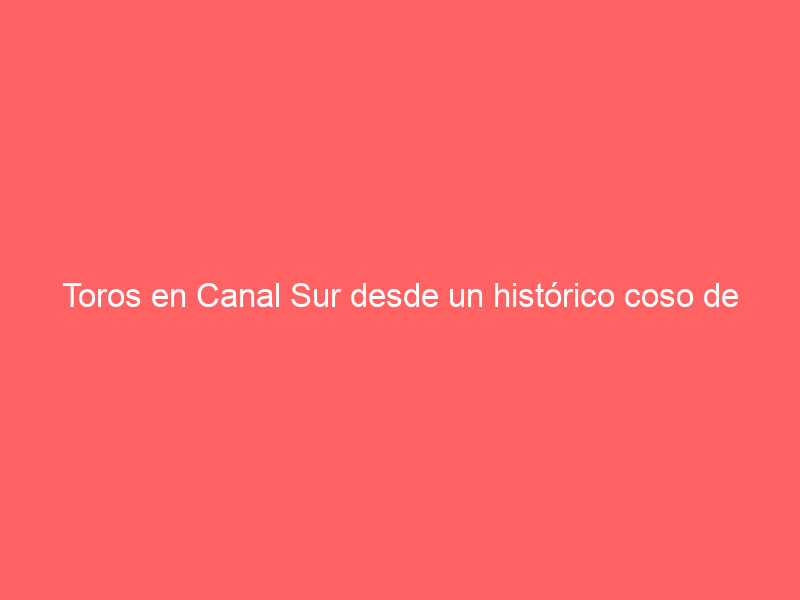 Toros en Canal Sur desde un histórico coso de Jaén: la cadena anuncia que dará este cartel en abril
