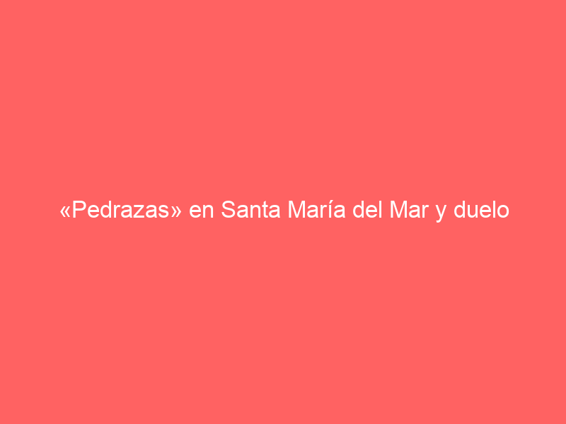«Pedrazas» en Santa María del Mar y duelo hispano-luso en Méjanes