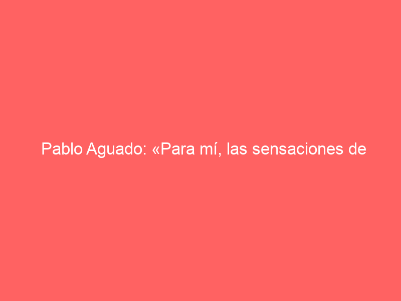 Pablo Aguado: «Para mí, las sensaciones de torear a un toro despacio son casi iguales a las de un triunfo»