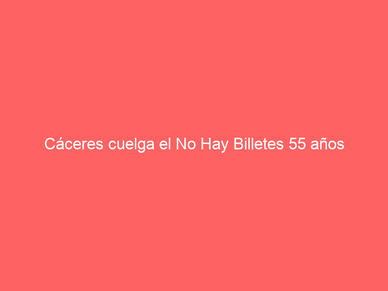 Cáceres cuelga el No Hay Billetes 55 años después