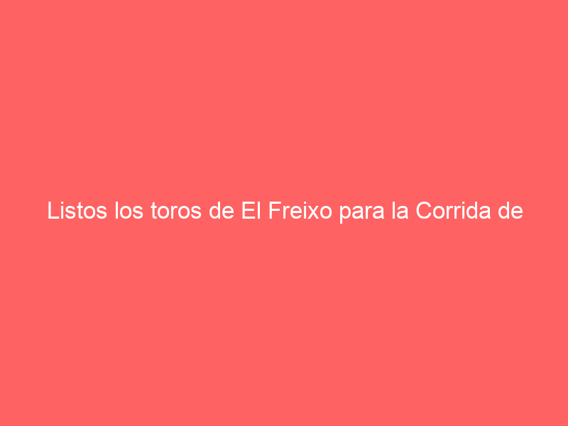 Listos los toros de El Freixo para la Corrida de San Fernando en Aranjuez