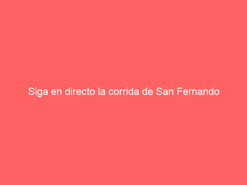 Siga en directo la corrida de San Fernando